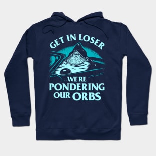 Pondering My Orb - Get In Loser We're Pondering Our Orbs Hoodie